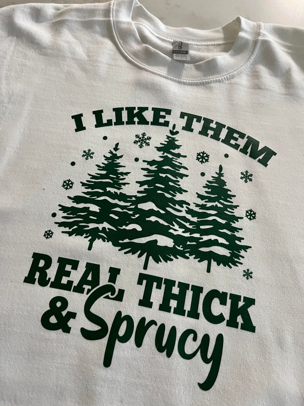 I Like Them Real Thick & Sprucy
