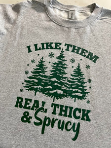 I Like Them Real Thick & Sprucy
