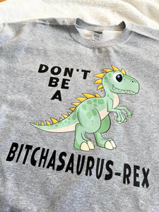 Don't Be A Bitchasaurus-Rex