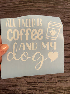 All I Need Is Coffee And My Dog